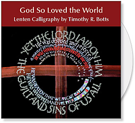 God So Loved the World CD, a collection of Lenten calligraphy by Timothy R. Botts - Calligraphy of Lenten Bible Verses for Bulletin Covers, Powerpoint and Web. Calligrapher Timothy R. Botts offers his favorite Lenten scripture for churches to use for visual ministry. The Bible verses are painted in Tims expressive calligraphic style and provide unique biblical images for Lent & Easter.