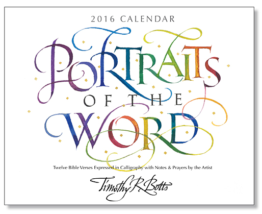 2016 Calendar Portraits of the Word by calligrapher Timothy R. Botts. 12 Verses from the Bible expressed in Calligraphy. Each month icludes artist notes and a prayer written by Tim Botts. Portraits of the Word 2016 Calendar by calligrapher Tim Botts available at Eyekons.com