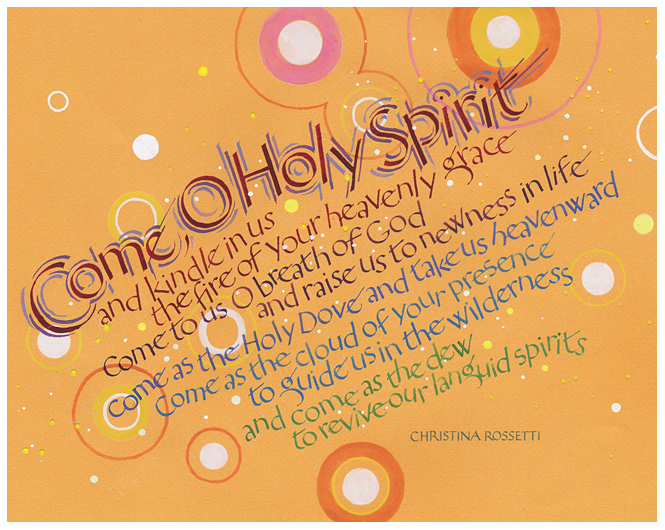 Timothy R. Botts original calligraphy of the Christina Rossetti prayer “Come O Holy Spirit” from the Tim Botts 2018 Prayer Calendar, is for sale in the Eyekons Gallery at Eyekons.com. Tim Botts expressive calligraphy creatively illustrates this wonderful prayer by Christina Rossetti – “Come, O Holy Spirit, and kindle in us the fire of your heavenly grace. Come to us, O breath of God and raise us to newness in life. Come as the Holy Dove and take us heavenward. Come as the cloud of your presence to guide us in the wilderness. And come as the dew to revive our languid spirits.” Eyekons Gallery at Eyekons.com is an online source for Tim Botts original calligraphy, fine art prints, posters and greeting cards.