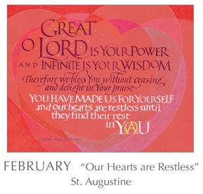 Tim Botts calligraphy of the Prayer - Our Hearts are Restless by St. Augustine, 354-430 - 2018 Calendar – Calligraphy by Tim Botts – Prayer – The Poetry of the Soul – available at www.eyekons.com Prayer - Our Hearts are Restless by St. Augustine, 354-430 - 2018 Calendar – Calligraphy by Tim Botts – Prayer – The Poetry of the Soul – available at www.eyekons.com