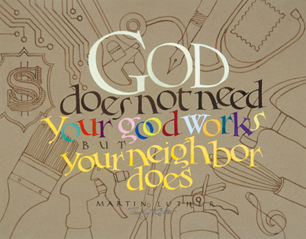 Tim Botts original calligraphy of the Martin Luther quote “Your Neighbor Does,” created for the Tim Botts 2017 Reformation Calendar, is available for sale at Eyekons.com, an online marketplace for Tim Botts art and calligraphy. Tim Botts uses his expressive calligraphy to show how Martin Luther saw the fulfillment of the Christian life not as doing of “good works” for God but in “Loving your neighbor as yourself” and serving others in your everyday life. Eyekons.com is an online source for Tim Botts original calligraphy, fine art prints, posters and greeting cards.